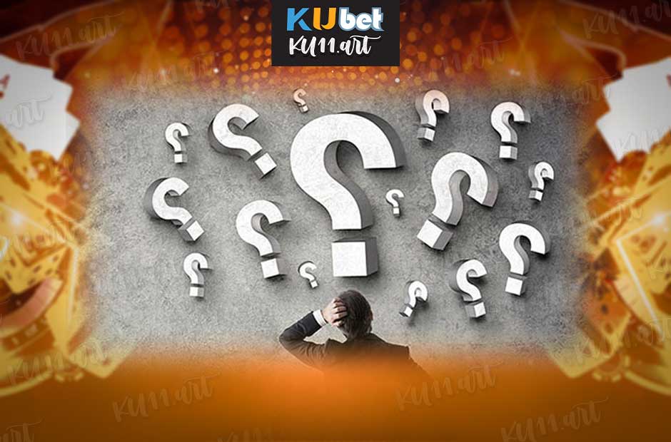 Tổng hợp những thắc mắc anh em cá cược tại Kubet11